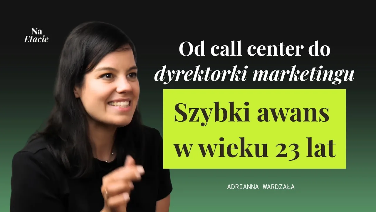 Od call center do dyrektorki marketingu. Jak Adrianna Wardzała budowała kompetencje?